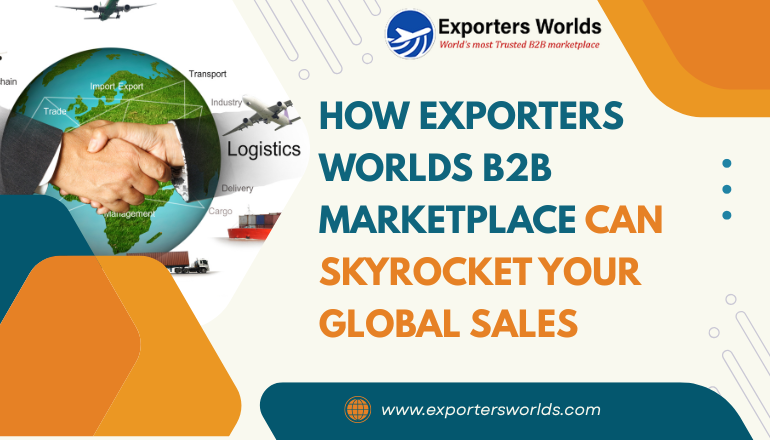 How Exporters Worlds B2B Marketplace Can Skyrocket Your Global Sales