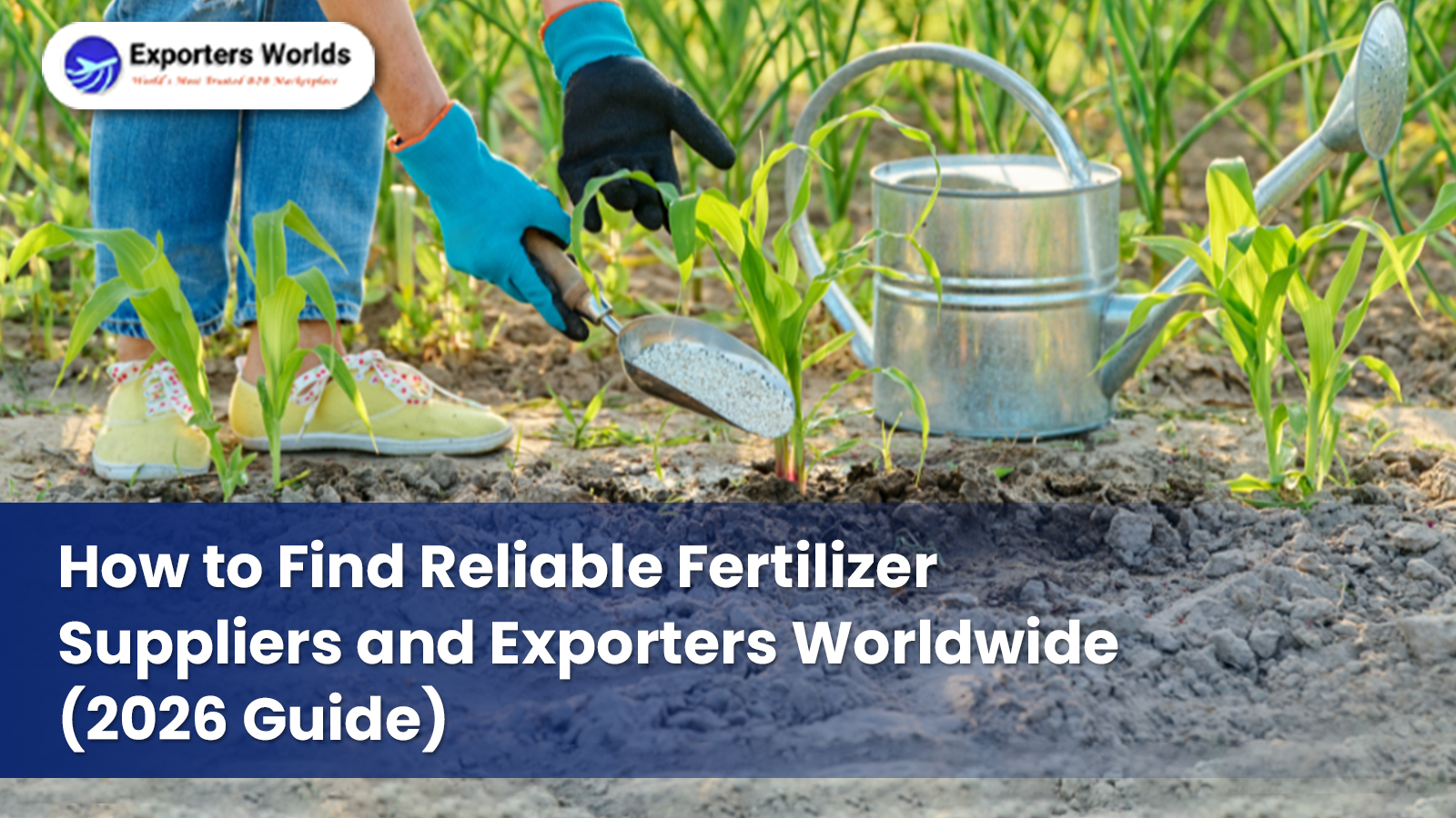 How to Find Reliable Fertilizer Suppliers and Exporters Worldwide (2026 Guide)